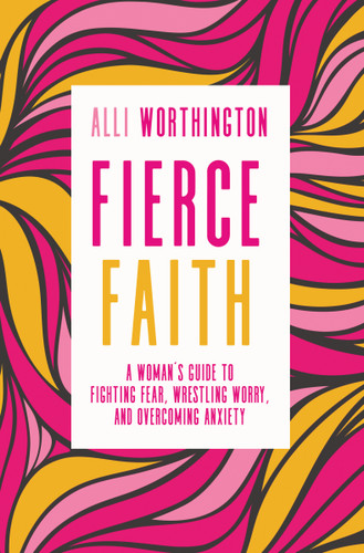 Fierce Faith: A Woman's Guide to Fighting Fear, Wrestling Worry, and Overcoming Anxiety book cover by Alli Worthington
