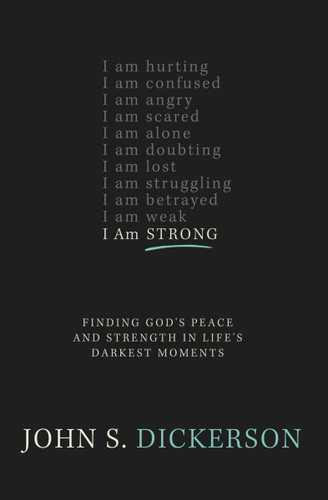 I Am Strong: Finding God’s Peace and Strength in Life’s Darkest Moments book cover by John S. Dickerson