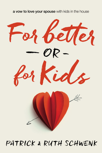 For Better or for Kids: A Vow to Love Your Spouse with Kids in the House book cover by Patrick and Ruth Schwenk