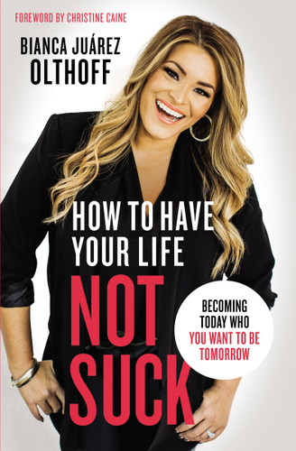 How to Have Your Life Not Suck: Becoming Today Who You Want to Be Tomorrow book cover by Bianca Juarez