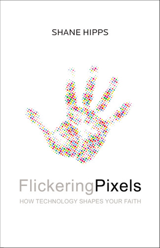 Flickering Pixels: How Technology Shapes Your Faith book cover by Shane Hipps