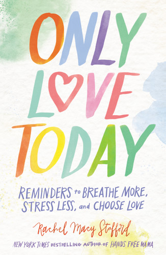 Only Love Today Signature Edition: Reminders to Breathe More, Stress Less, and Choose Love book cover by Rachel Macy Stafford