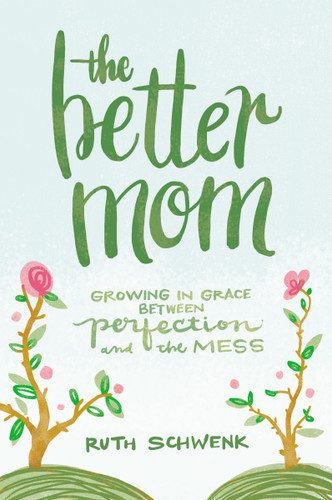 The Better Mom: Growing in Grace between Perfection and the Mess book cover by Ruth Schwenk