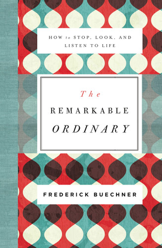 The Remarkable Ordinary: How to Stop, Look, and Listen to Life book cover by Frederick Buechner
