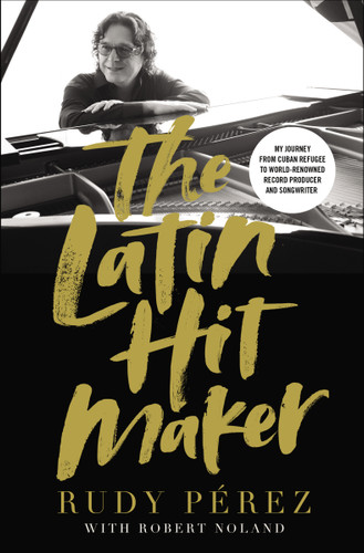 The Latin Hit Maker: My Journey from Cuban Refugee to World-Renowned Record Producer and Songwriter book cover by Rudy Pérez