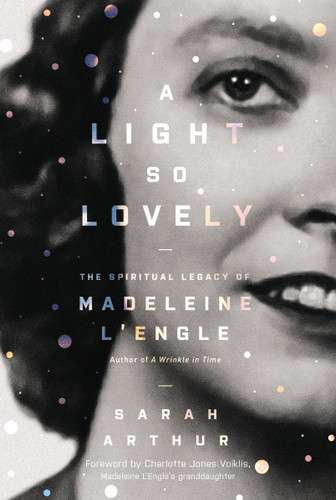 A Light So Lovely: The Spiritual Legacy of Madeleine L'Engle, Author of A Wrinkle in Time book cover by Sarah Arthur