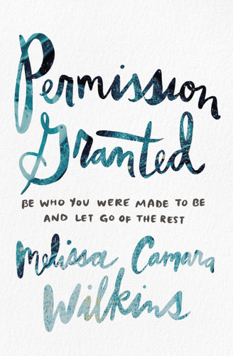 Permission Granted: Be Who You Were Made to Be and Let Go of the Rest book cover by Melissa Camara Wilkins