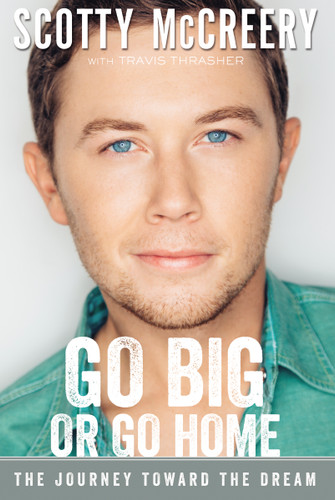 Go Big or Go Home: The Journey Toward the Dream book cover by Scotty McCreery, Travis Thrasher