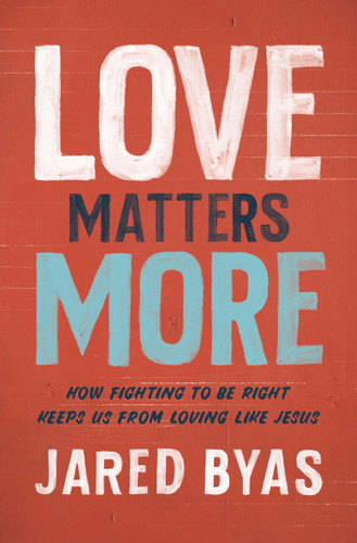 Love Matters More: How Fighting to Be Right Keeps Us from Loving Like Jesus book cover by Jared Byas