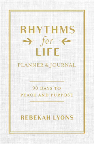 Rhythms for Life Planner and Journal: 90 Days to Peace and Purpose book cover by Rebekah Lyons