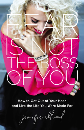 Fear Is Not the Boss of You: How to Get Out of Your Head and Live the Life You Were Made For book cover by Jennifer Allwood