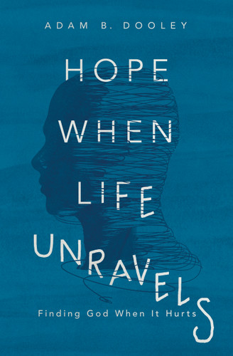 Hope When Life Unravels: Finding God When It Hurts book cover by Adam B. Dooley