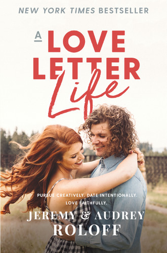 A Love Letter Life: Pursue Creatively. Date Intentionally. Love Faithfully. book cover by Jeremy Roloff, Audrey Roloff
