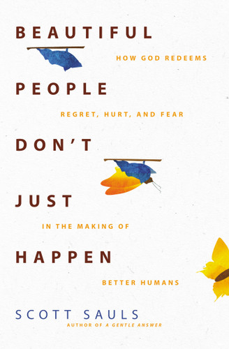 Beautiful People Don't Just Happen: How God Redeems Regret, Hurt, and Fear in the Making of Better Humans book cover by Scott Sauls