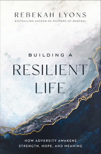 Building a Resilient Life: How Adversity Awakens Strength, Hope, and Meaning book cover by Rebekah Lyons
