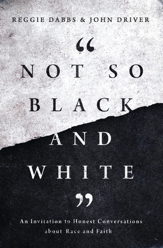 Not So Black and White: An Invitation to Honest Conversations about Race and Faith book cover by Reggie Dabbs, John Driver