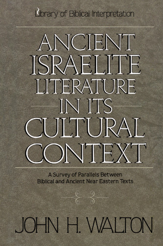 Ancient Israelite Literature in Its Cultural Context: A Survey of Parallels Between Biblical and Ancient Near Eastern Texts book cover by John H. Walton
