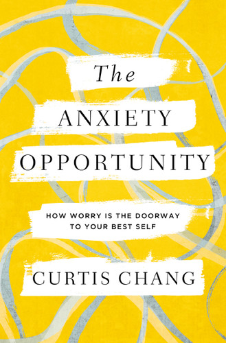 The Anxiety Opportunity: How Worry Is the Doorway to Your Best Self book cover by Curtis Chang