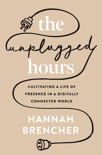 The Unplugged Hours: Cultivating a Life of Presence in a Digitally Connected World book cover by Hannah Brencher