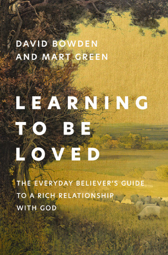Learning to Be Loved: The Everyday Believer's Guide to a Rich Relationship with God book cover by David Bowden, Mart Green