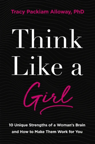 Think Like a Girl: 10 Unique Strengths of a Woman's Brain and How to Make Them Work for You book cover by Tracy Packiam Alloway Ph.D