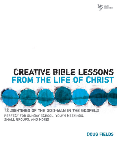Creative Bible Lessons from the Life of Christ: 12 Ready-to-Use Bible Lessons  for Your Youth Group (Creative Bible Lessons) book cover by Doug Fields