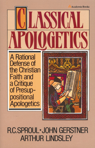 Classical Apologetics: A Rational Defense of the Christian Faith and a Critique of Presuppositional Apologetics book cover by John H. Gerstner, Arthur W. Lindsley, R.C. Sproul