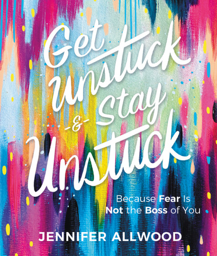Get Unstuck and Stay Unstuck: Because Fear Is Not the Boss of You book cover by Jennifer Allwood