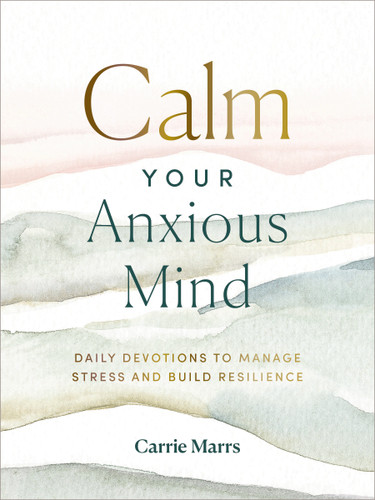 Calm Your Anxious Mind: Daily Devotions to Manage Stress and Build Resilience (A 365-Day Devotional to Help You Embrace Peace and Wellness and Leave Behind Worry and Anxiety) book cover by Carrie Marrs