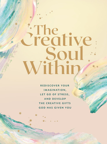The Creative Soul Within: Rediscover Your Imagination, Let Go of Stress, and Develop the Creative Gifts God Has Given You book cover by 