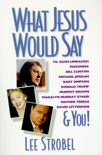What Jesus Would Say: To Rush Limbaugh, Madonna, Bill Clinton, Michael Jordan, Bart Simpson, and You book cover by Lee Strobel