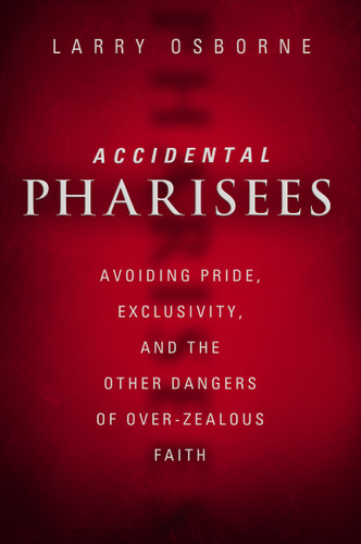 Accidental Pharisees: Avoiding Pride, Exclusivity, and the Other Dangers of Overzealous Faith book cover by Larry Osborne