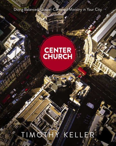 Center Church: Doing Balanced, Gospel-Centered Ministry in Your City book cover by Timothy Keller