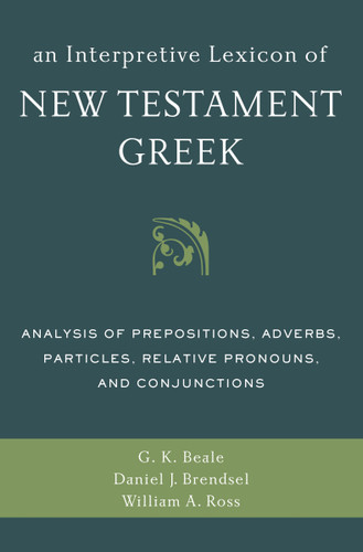 An Interpretive Lexicon of New Testament Greek: Analysis of Prepositions, Adverbs, Particles, Relative Pronouns, and Conjunctions book cover by Gregory K. Beale, Daniel Joseph Brendsel, William A. Ross