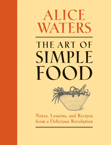 The Art of Simple Food: Notes, Lessons, and Recipes from a Delicious Revolution: A Cookbook book cover by Alice Waters