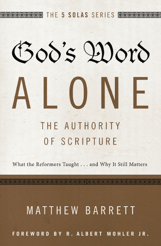 God's Word Alone---The Authority of Scripture: What the Reformers Taught...and Why It Still Matters (The Five Solas Series) book cover by Matthew Barrett