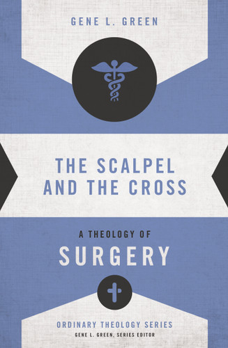 The Scalpel and the Cross: A Theology of Surgery (Ordinary Theology) book cover by Gene L. Green