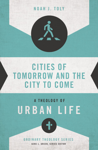 Cities of Tomorrow and the City to Come: A Theology of Urban Life (Ordinary Theology) book cover by Noah J. Toly