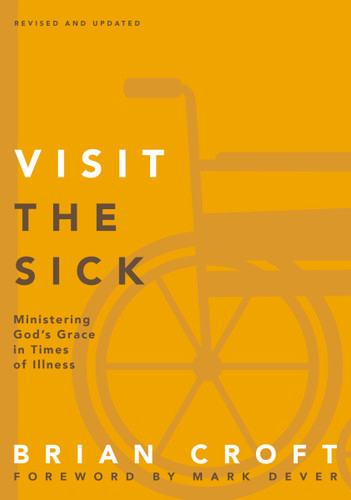 Visit the Sick: Ministering God’s Grace in Times of Illness (Practical Shepherding Series) book cover by Brian Croft