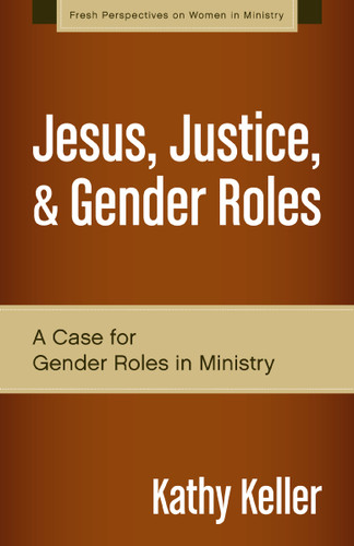 Jesus, Justice, and Gender Roles: A Case for Gender Roles in Ministry (Fresh Perspectives on Women in Ministry) book cover by Kathy Keller