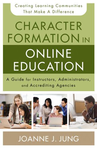 Character Formation in Online Education: A Guide for Instructors, Administrators, and Accrediting Agencies book cover by Joanne J. Jung
