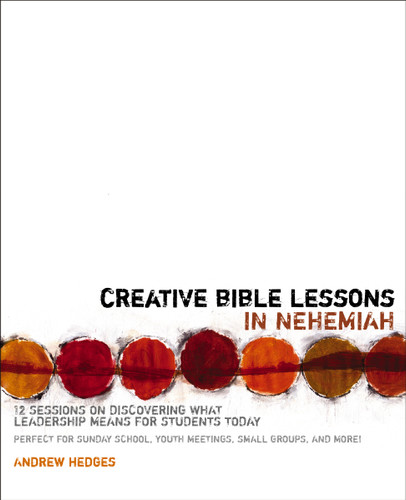 Creative Bible Lessons in Nehemiah: 12 Sessions on Discovering What Leadership Means for Students Today (Creative Bible Lessons) book cover by Andrew A. Hedges
