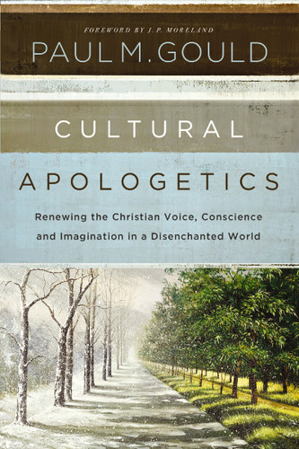 Cultural Apologetics: Renewing the Christian Voice, Conscience, and Imagination in a Disenchanted World book cover by Paul M. Gould