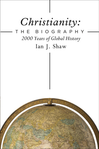 Christianity: The Biography: 2000 Years of Global History book cover by Ian J. Shaw