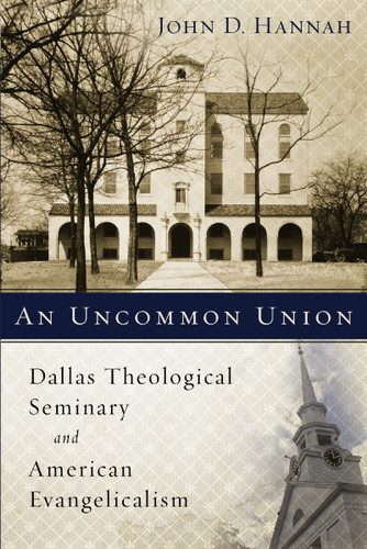 An Uncommon Union: Dallas Theological Seminary and American Evangelicalism book cover by Zondervan