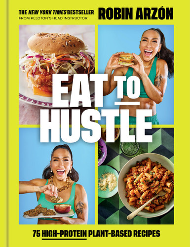 Eat to Hustle: 75 High-Protein Plant-Based Recipes (A Cookbook) book cover by Robin Arzón