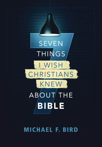 Seven Things I Wish Christians Knew about the Bible book cover by Michael F. Bird