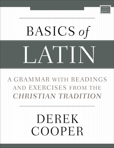 Basics of Latin: A Grammar with Readings and Exercises from the Christian Tradition book cover by Derek Cooper
