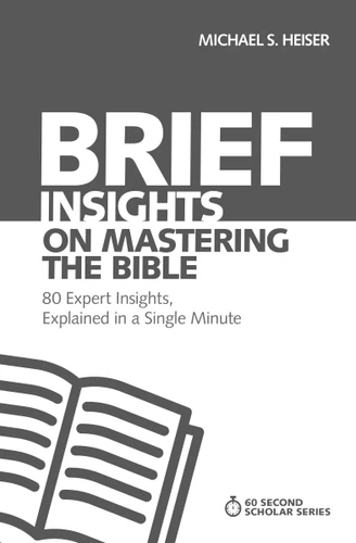 Brief Insights on Mastering the Bible: 80 Expert Insights, Explained in a Single Minute (60-Second Scholar Series) book cover by Michael S. Heiser
