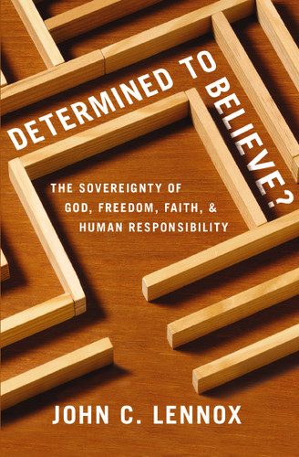 Determined to Believe?: The Sovereignty of God, Freedom, Faith, and Human Responsibility book cover by John C. Lennox